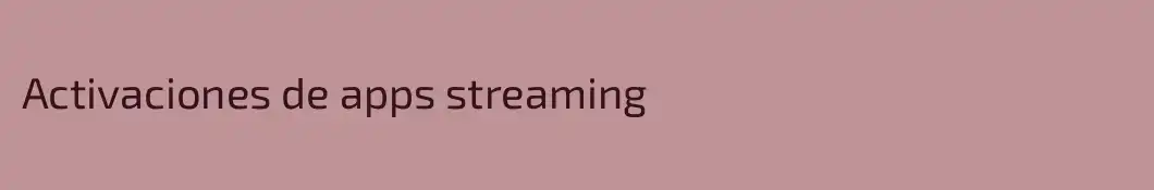 Activaciones de apps streaming 